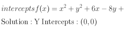 The intercepts of f(x)=x^2+y^2+6x-8y+9=0 is Y Intercepts: (0,0)